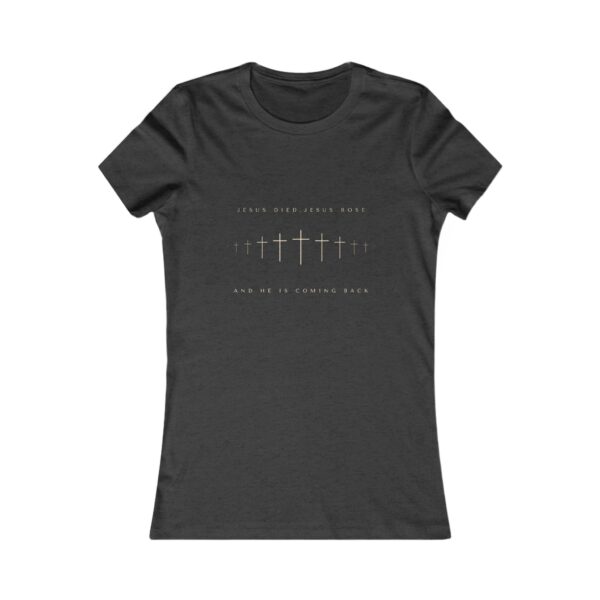 Jesus Died, Rose and He's coming Back Women's Favorite Tee - Image 5