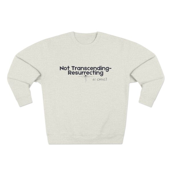 Not Transcending- Resurrecting John 11:25 Unisex Crewneck Sweatshirt - Image 5